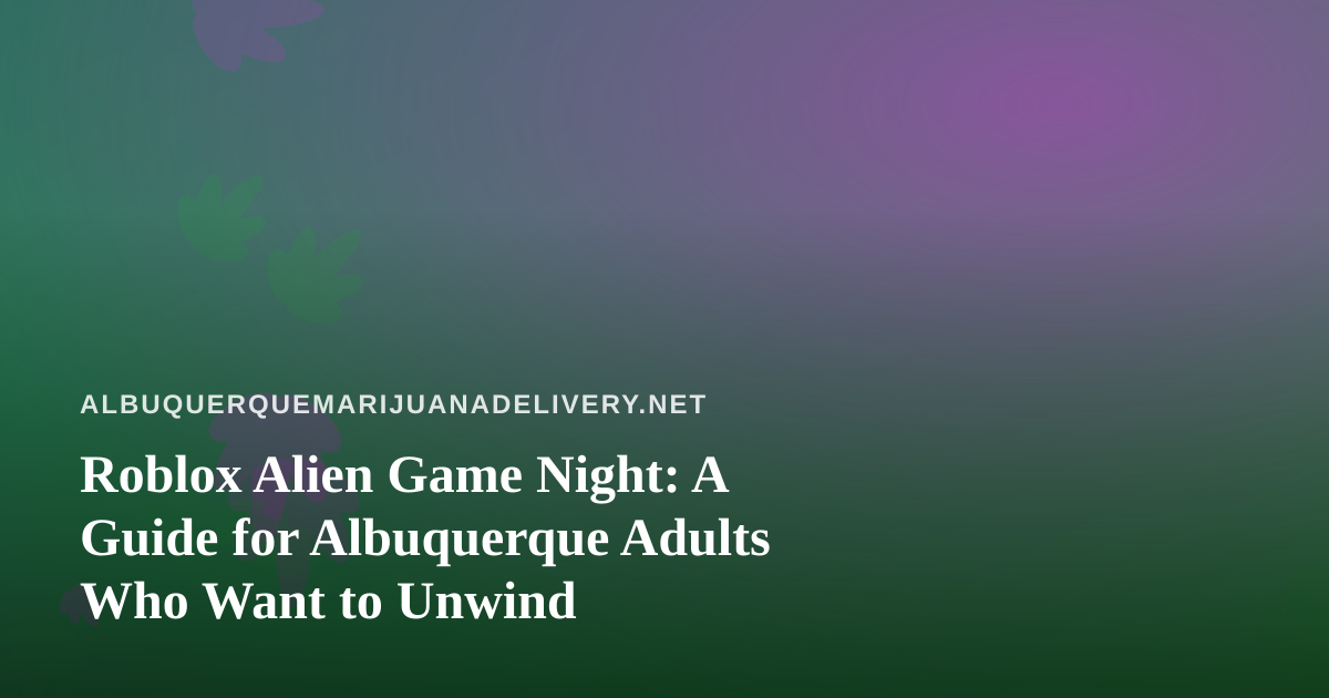 Roblox Alien Game Night: A Guide for Albuquerque Adults Who Want to Unwind