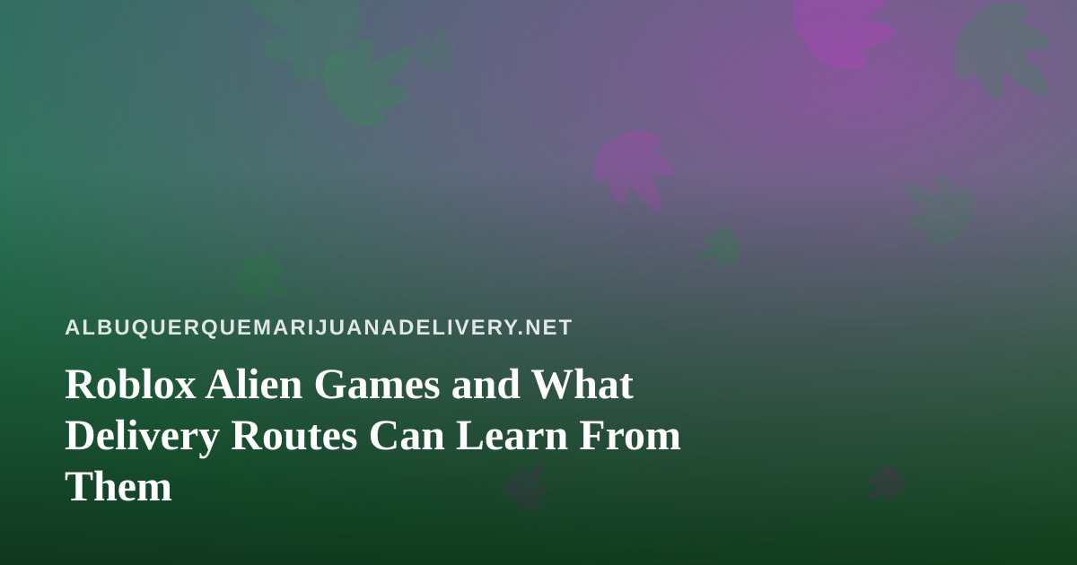 Roblox Alien Games and What Delivery Routes Can Learn From Them