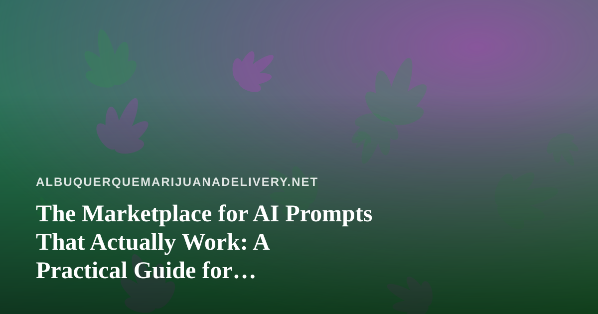 The Marketplace for AI Prompts That Actually Work: A Practical Guide for Albuquerque Delivery Brands